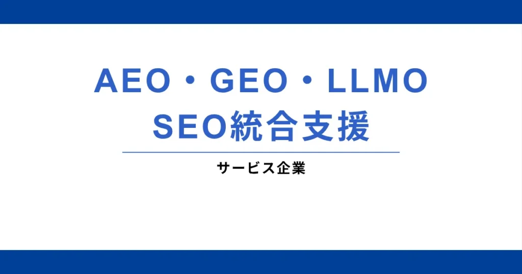 サービス企業様｜AEO・GEO・LLMO／SEO統合支援