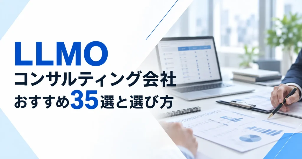 LLMOコンサルティング会社おすすめ35選と選び方