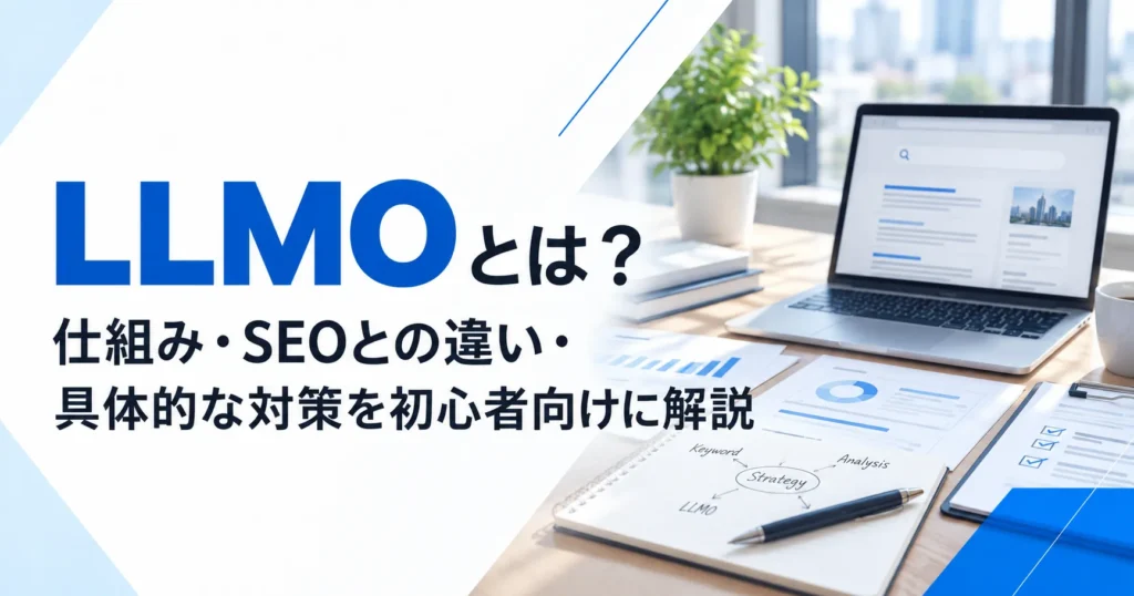 LLMOとは？仕組み・SEOとの違い・具体的な対策を初心者向けに解説