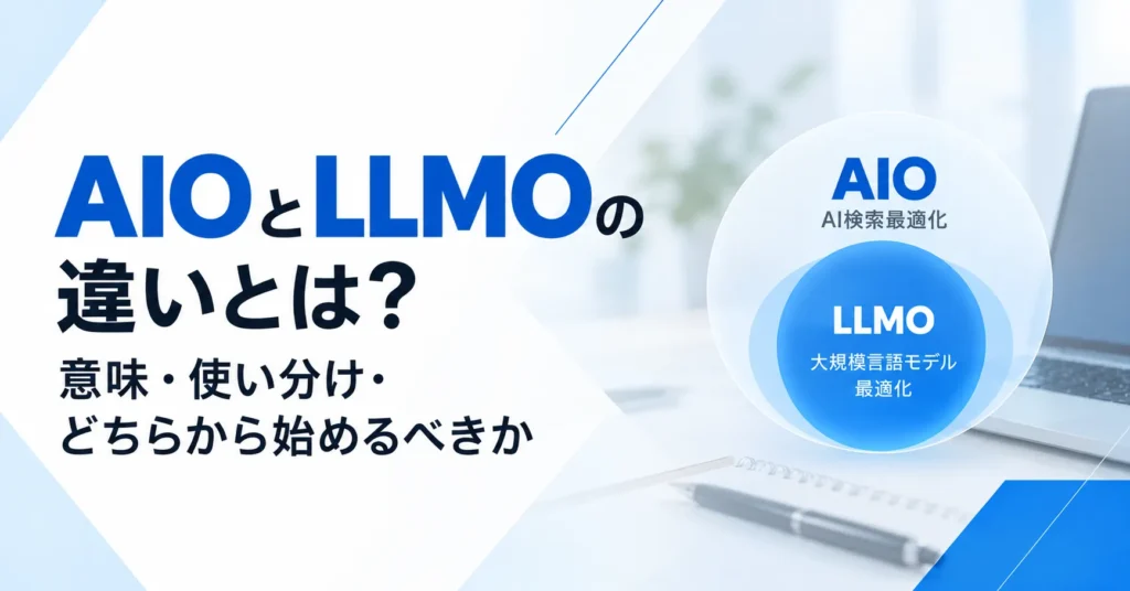 AIOとLLMOの違いとは？意味・使い分け・どちらから始めるべきか